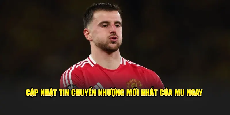 Cập nhật tin chuyển nhượng mới nhất của MU ngay